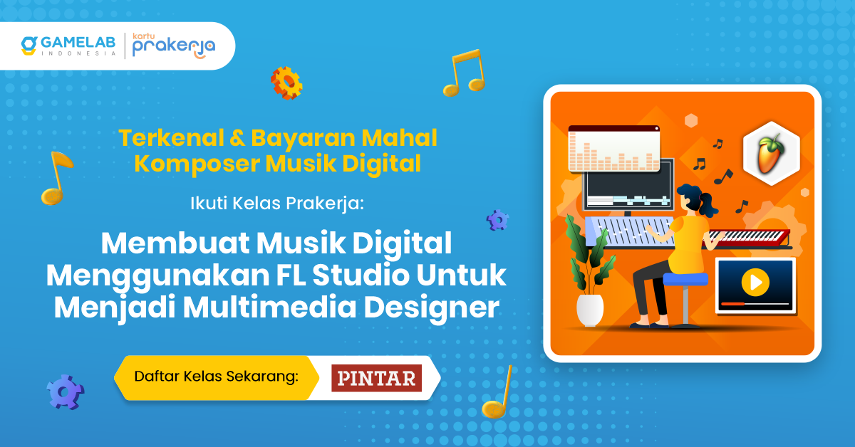 Membuat Musik Digital Menggunakan FL Studio Untuk Menjadi Multimedia Designer - GAMELAB.ID
