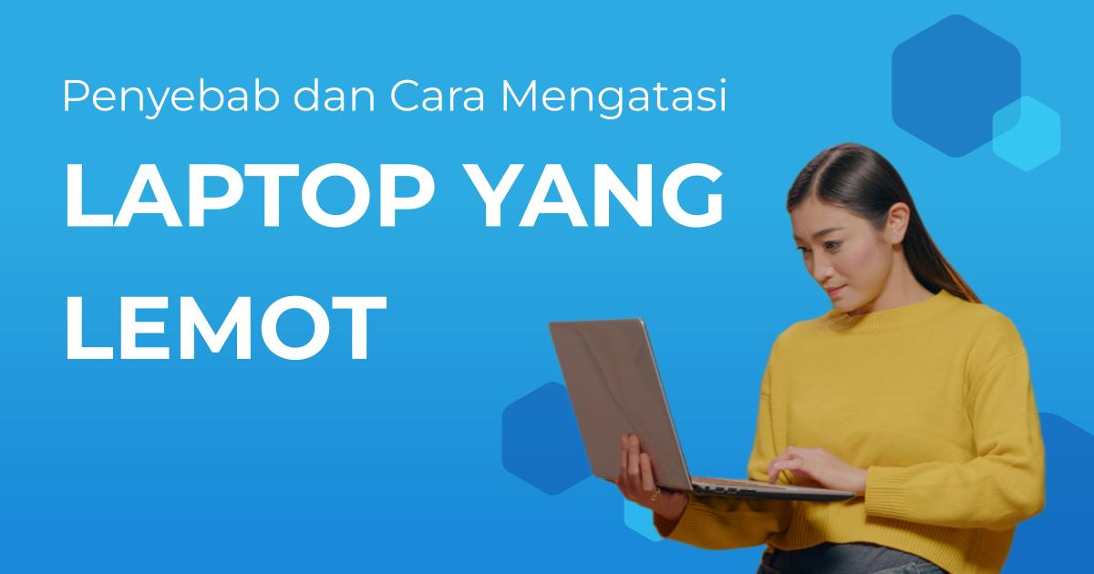 Mengapa Laptop Lemot Saat Digunakan? Ini Penyebab dan Cara Mengatasinya!