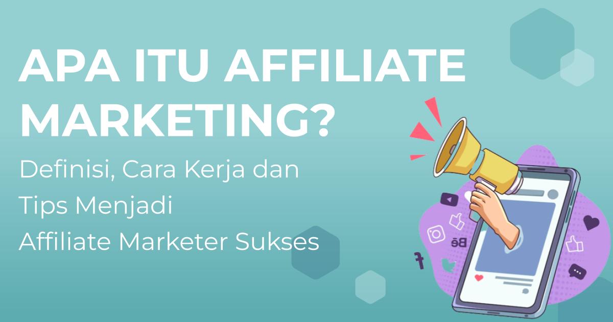Mengenal Apa Itu Affiliate Marketing Definisi, Cara Kerja dan Tips