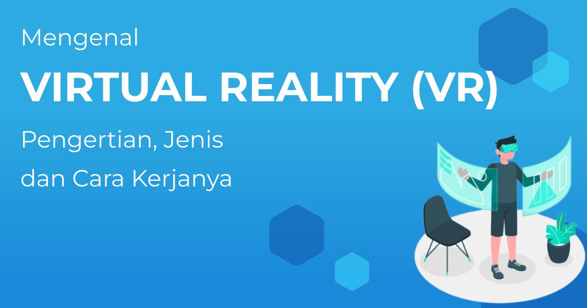 Mengenal Virtual Reality (VR): Pengertian, Jenis dan Cara Kerjanya