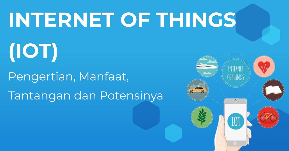 Mengenal Internet of Things (IoT): Pengertian, Manfaat dan